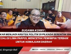 Galang Koalisi Besar, Sugawa Korry: Partai Golkar Jadi Arsitek Politik Pilkada Serentak di Bali